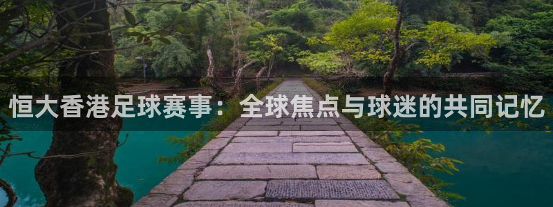 vsport体育在线官网：恒大香港足球赛事：全球焦点与球迷的